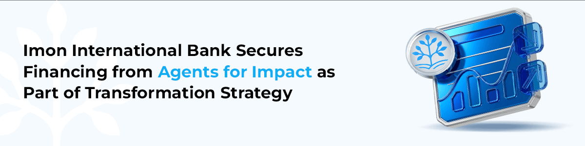Imon International Bank Secures Financing from Agents for Impact as Part of Transformation Strategy